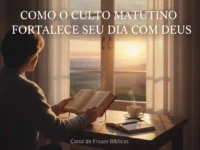 Como o Culto Matutino Fortalece Seu Dia com Deus